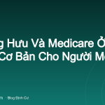 Lương Hưu Và Medicare Ở Mỹ: Hiểu Cơ Bản Cho Người Mới